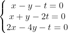 \left\{\begin{matrix} x -y-t = 0\\x+y-2t = 0 \\ 2x-4y-t = 0 \end{matrix}\right.